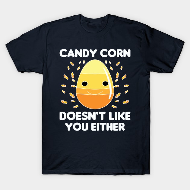 Candy Corn Doesn't Like You Either T-Shirt by The Teehive